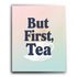 But First, Tea Typography Print – Funny Wall Art, Prints with Sayings, Pictures with Quotes, Home Office Decor, Salon Wall Art