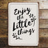 Enjoy The Little Things- Metal Sign Plaque