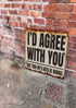 I'D Agree With You But Then We'D Both Be Wrong  -  Metal Sign Plaque