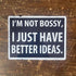 I'M Not Bossy I Just Have Better Ideas  -  Metal Sign Plaque